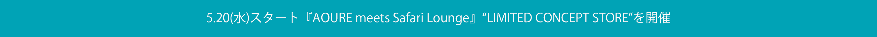 AOURE | Safari Lounge　LIMITED CONCEPT STORE開催のお知らせ